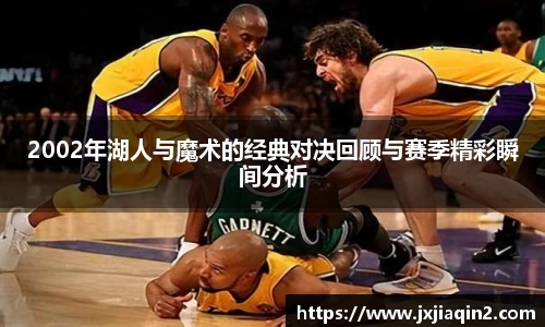 2002年湖人与魔术的经典对决回顾与赛季精彩瞬间分析