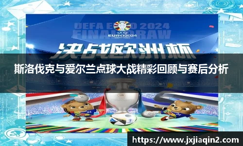 斯洛伐克与爱尔兰点球大战精彩回顾与赛后分析